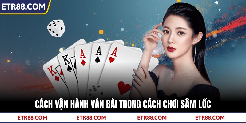 Cách vận hành ván bài trong cách chơi sâm lốc