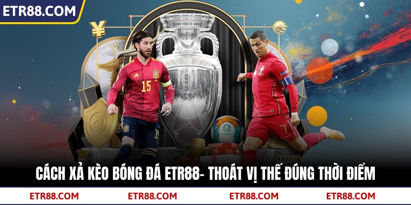 Cách Xả Kèo Bóng Đá TR88– Thoát Vị Thế Đúng Thời Điểm 3 Cách Xả Kèo Bóng Đá TR88– Thoát Vị Thế Đúng Thời Điểm