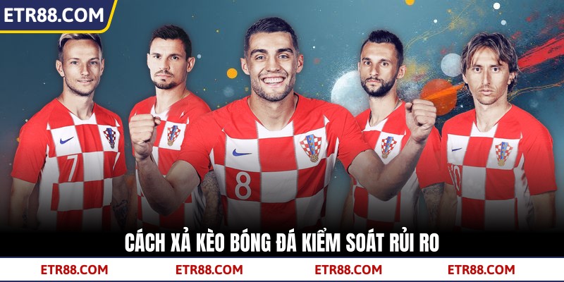 Cách xả kèo bóng đá kiểm soát rủi ro Cách xả kèo bóng đá kiểm soát rủi ro