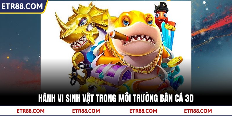 Hành vi sinh vật trong môi trường bắn cá 3D