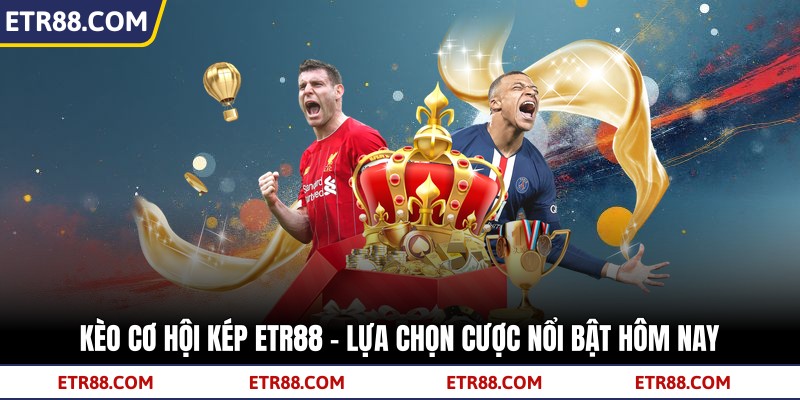 Kèo Cơ Hội Kép TR88 – Lựa Chọn Cược Nổi Bật Hôm Nay 2 Kèo Cơ Hội Kép TR88 – Lựa Chọn Cược Nổi Bật Hôm Nay