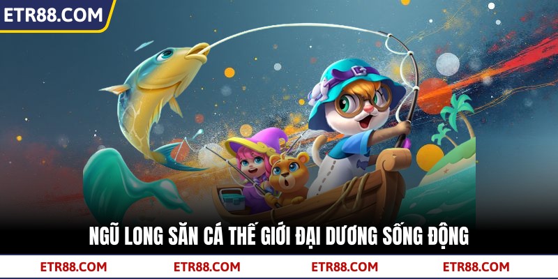 Ngũ long săn cá thế giới đại dương sống động Ngũ long săn cá thế giới đại dương sống động