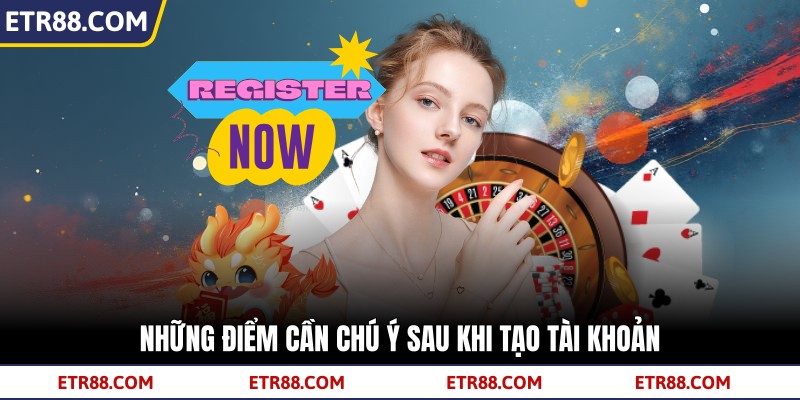 Những điểm cần chú ý sau khi tạo tài khoản Những điểm cần chú ý sau khi tạo tài khoản