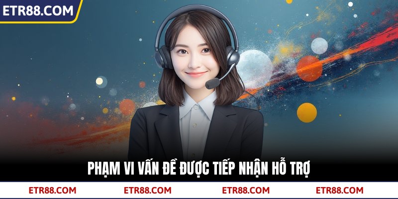 Phạm vi vấn đề được tiếp nhận hỗ trợ Phạm vi vấn đề được tiếp nhận hỗ trợ