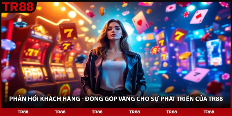 Phản hồi khách hàng - Đóng góp vàng cho sự phát triển của TR88