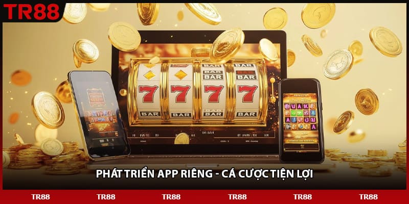 Phát triển app riêng - Cá cược tiện lợi